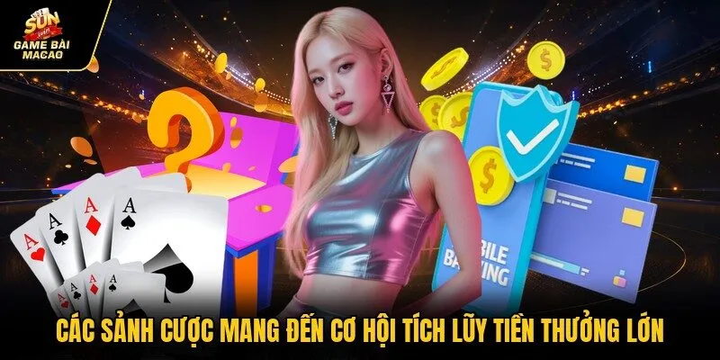 Các sảnh cược mang đến cơ hội tích lũy tiền thưởng lớn