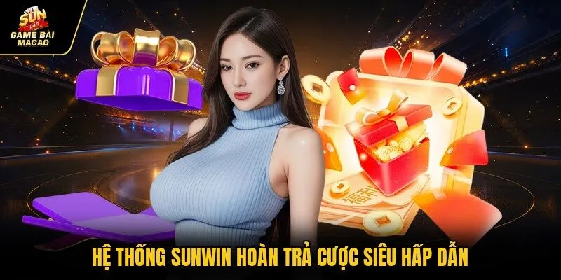 Hệ thống SUNWIN hoàn trả cược siêu hấp dẫn