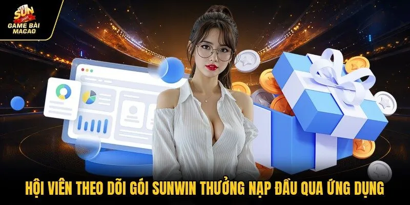 Hội viên theo dõi gói SUNWIN thưởng nạp đầu qua ứng dụng